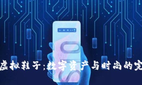 比特币虚拟鞋子：数字资产与时尚的完美结合