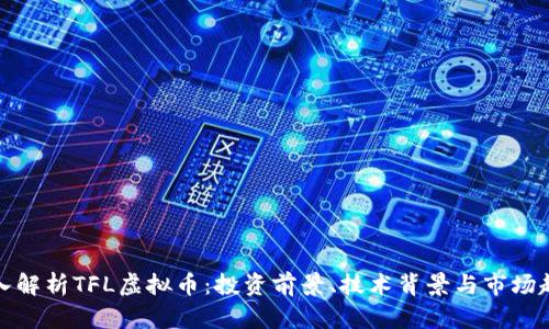 深入解析TFL虚拟币：投资前景、技术背景与市场趋势