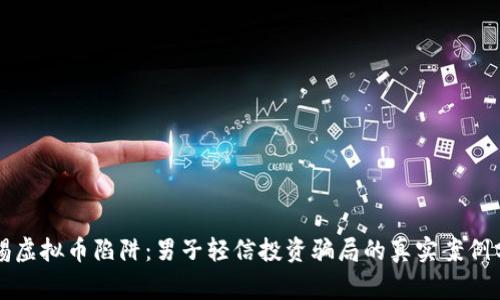 警惕虚拟币陷阱：男子轻信投资骗局的真实案例分析