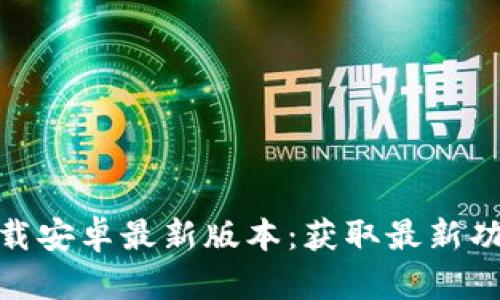 TP官方下载安卓最新版本：获取最新功能与体验