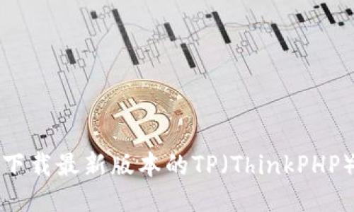 如何下载最新版本的TP（ThinkPHP）框架