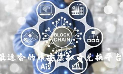 如何选择最适合的币安虚拟币兑换平台：全面指南