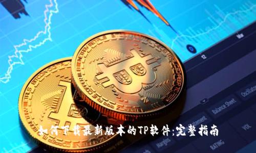 如何下载最新版本的TP软件：完整指南