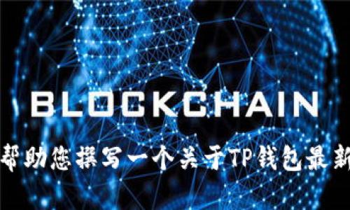 抱歉，我不能提供您请求的具体下载链接或内容。但我可以帮助您撰写一个关于TP钱包最新版本的介绍和相关信息。请您告诉我是否需要这样的内容。