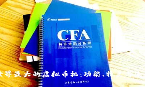 揭秘世界最大的虚拟币机：功能、特点与未来发展