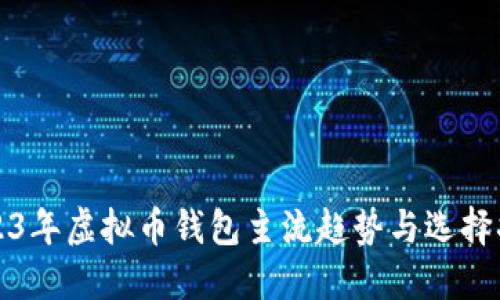 2023年虚拟币钱包主流趋势与选择指南