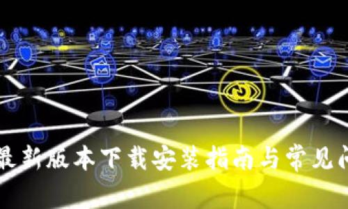 TP官方最新版本下载安装指南与常见问题解决