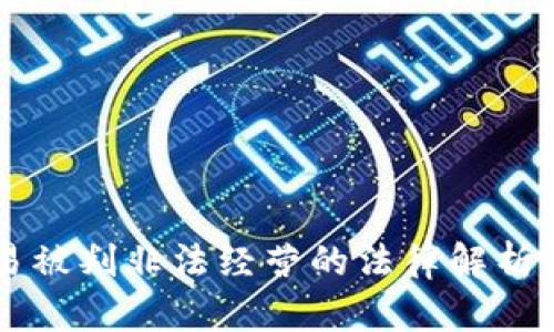 虚拟币交易被判非法经营的法律解析与影响分析