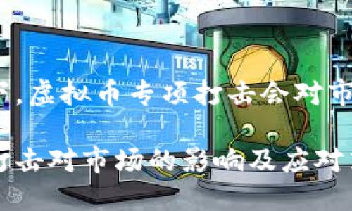 在什么情况下，虚拟币专项打击会对市场产生影响？

虚拟币专项打击对市场的影响及应对策略