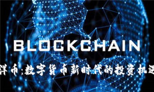 虚拟大洋币：数字货币新时代的投资机遇与挑战