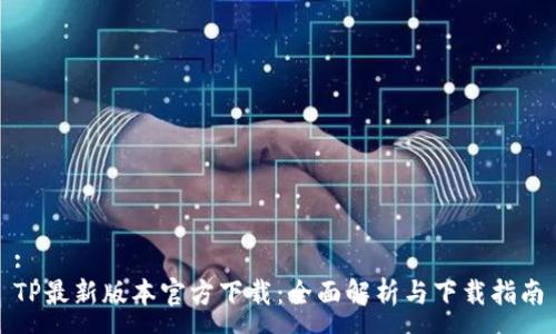 :
TP最新版本官方下载：全面解析与下载指南