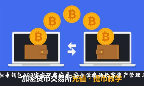 虚拟币钱包APP官方下载安卓：安全便捷的数字资产管理工具
