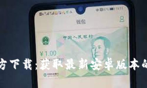 TP钱包官方下载：获取最新安卓版本的完整指南