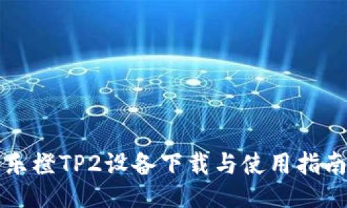 乐橙TP2设备下载与使用指南