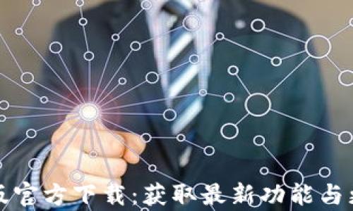 
tp最新版官方下载：获取最新功能与更新指南