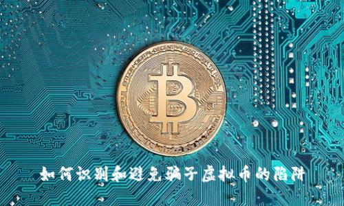 如何识别和避免骗子虚拟币的陷阱