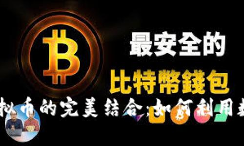 Chaturbale直播平台与虚拟币的完美结合：如何利用数字货币提升在线直播体验