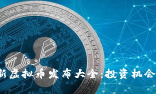 2023年最新虚拟币发布大全：投资机会与市场分析