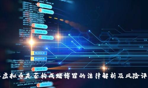 买虚拟币是否构成赌博罪的法律解析及风险评估