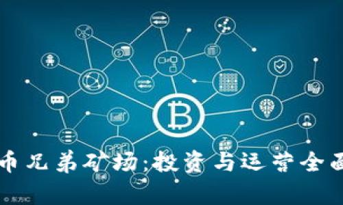 虚拟币兄弟矿场：投资与运营全面解析