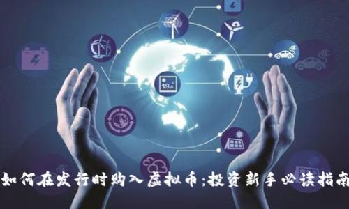 如何在发行时购入虚拟币：投资新手必读指南