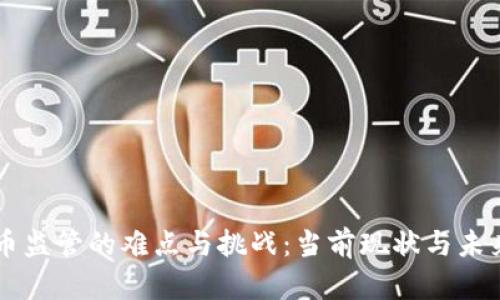 虚拟币监管的难点与挑战：当前现状与未来展望