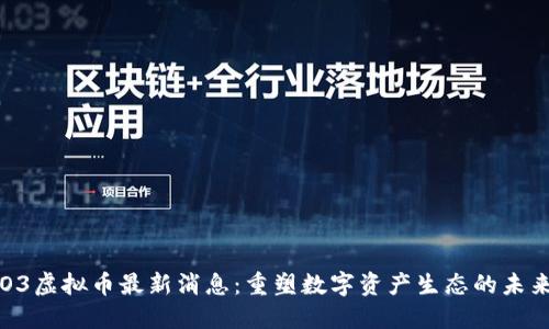 O3虚拟币最新消息：重塑数字资产生态的未来