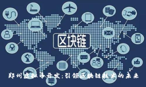 郑州虚拟币开发：引领区块链技术的未来