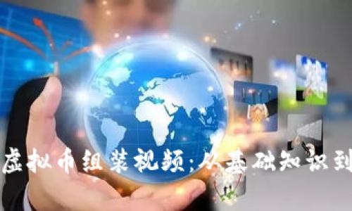 全面解析虚拟币组装视频：从基础知识到高级技巧