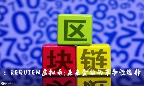 : REQUIEM虚拟币：未来金融的革命性选择