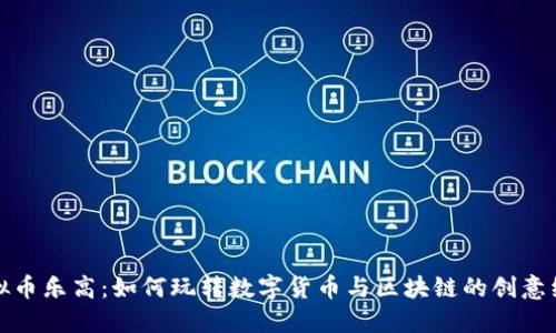 虚拟币乐高：如何玩转数字货币与区块链的创意组合