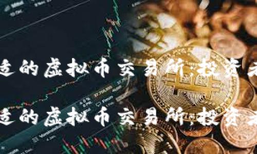如何选择合适的虚拟币交易所：投资者的终极指南

如何选择合适的虚拟币交易所：投资者的终极指南