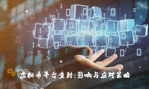 虚拟币平台查封：影响与应对策略