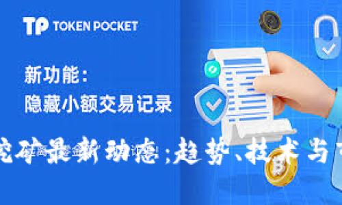 虚拟币挖矿最新动态：趋势、技术与市场变化
