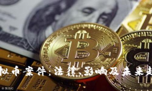 韩国虚拟币案件：法律、影响及未来趋势分析