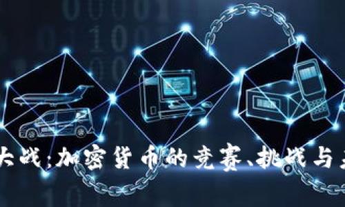 虚拟币大战：加密货币的竞赛、挑战与未来展望