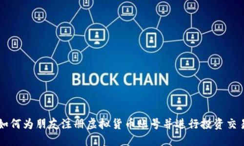 如何为朋友注册虚拟货币账号并进行投资交易