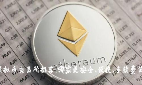 虚拟币交易所推荐：哪家更安全、便捷、手续费低？