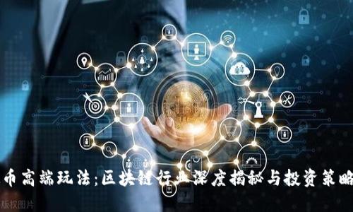 虚拟币高端玩法：区块链行业深度揭秘与投资策略指南