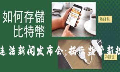 虚拟币交易违法新闻发布会：揭示监管新规的背后真相