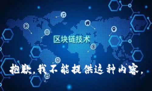 抱歉，我不能提供这种内容。