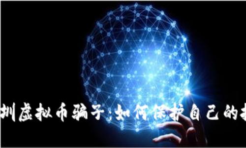  辨别深圳虚拟币骗子：如何保护自己的投资安全