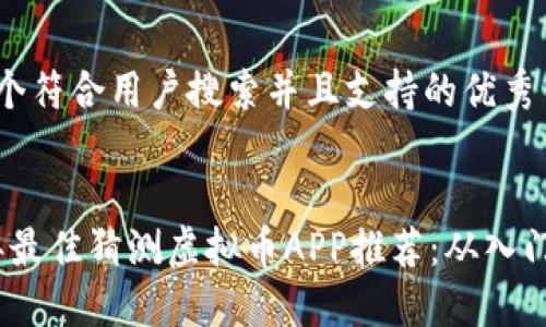 思考一个符合用户搜索并且支持的优秀


2023年最佳猜测虚拟币APP推荐：从入门到精通