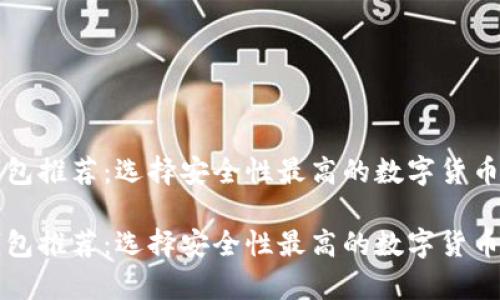 虚拟币钱包推荐：选择安全性最高的数字货币存储方案

虚拟币钱包推荐：选择安全性最高的数字货币存储方案