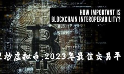 在哪里炒虚拟币：2023年最佳交易平台指南