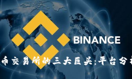 2023年虚拟币交易所的三大巨头：平台分析与投资指南