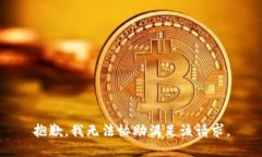 抱歉，我无法协助满足该