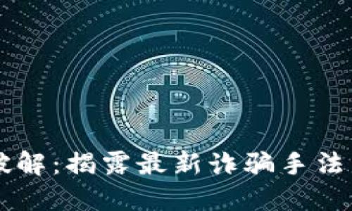 虚拟币骗局被破解：揭露最新诈骗手法与安全防护指南