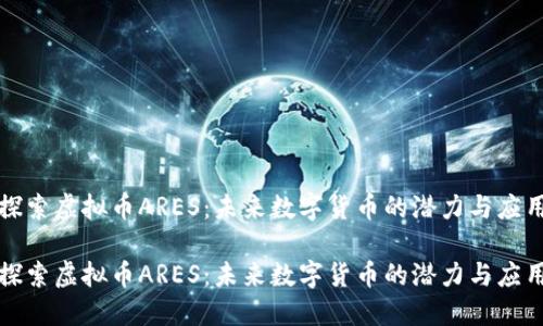 探索虚拟币ARES：未来数字货币的潜力与应用

探索虚拟币ARES：未来数字货币的潜力与应用