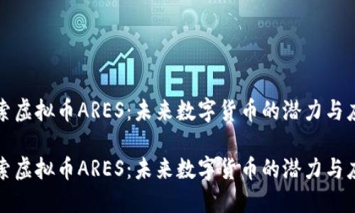 探索虚拟币ARES：未来数字货币的潜力与应用

探索虚拟币ARES：未来数字货币的潜力与应用